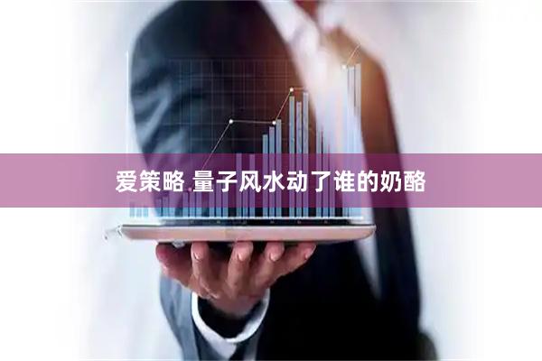 爱策略 量子风水动了谁的奶酪