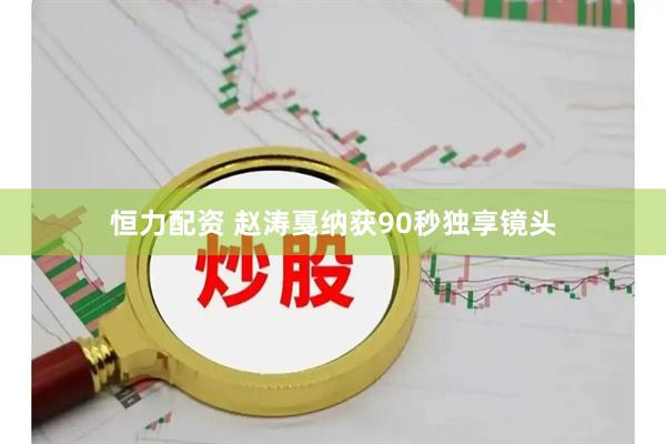 恒力配资 赵涛戛纳获90秒独享镜头