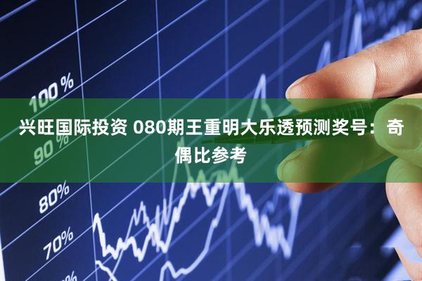 兴旺国际投资 080期王重明大乐透预测奖号：奇偶比参考