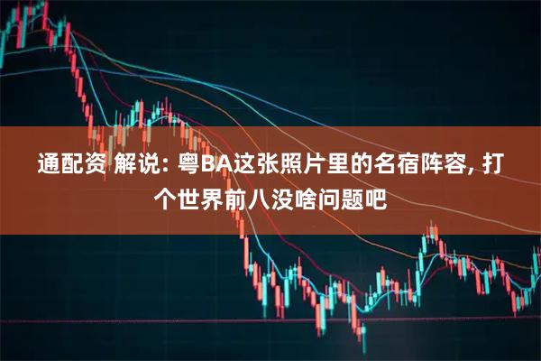 通配资 解说: 粤BA这张照片里的名宿阵容, 打个世界前八没啥问题吧